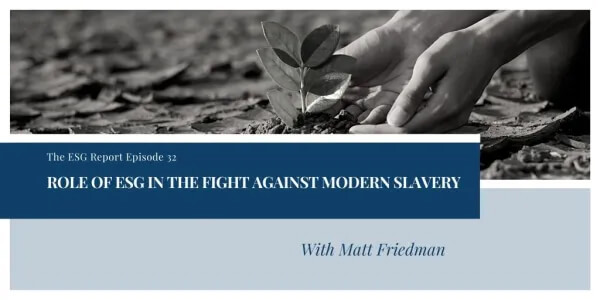 Role of ESG in the Fight Against Modern Slavery with Matt Friedman